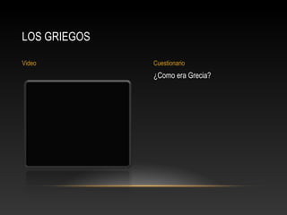 ¿Como era Grecia? 
LOS GRIEGOS 
Video Cuestionario 
 
