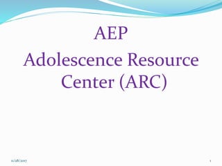 AEP
Adolescence Resource
Center (ARC)
11/28/2017 1
 