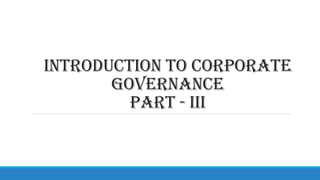INTRODUCTION TO CORPORATE
GOVERNANCE
PART - III
 