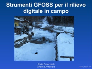 Strumenti GFOSS per il rilievo
     digitale in campo




           Silvia Franceschi
           Andrea Antonello    www.hydrologis.com
 