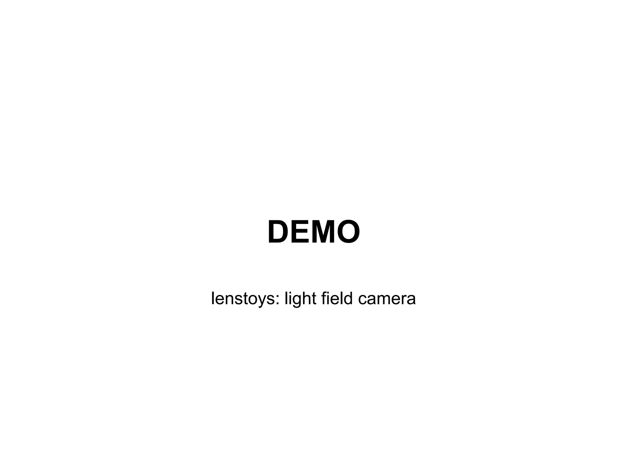 DEMO
lenstoys: light field camera
 
