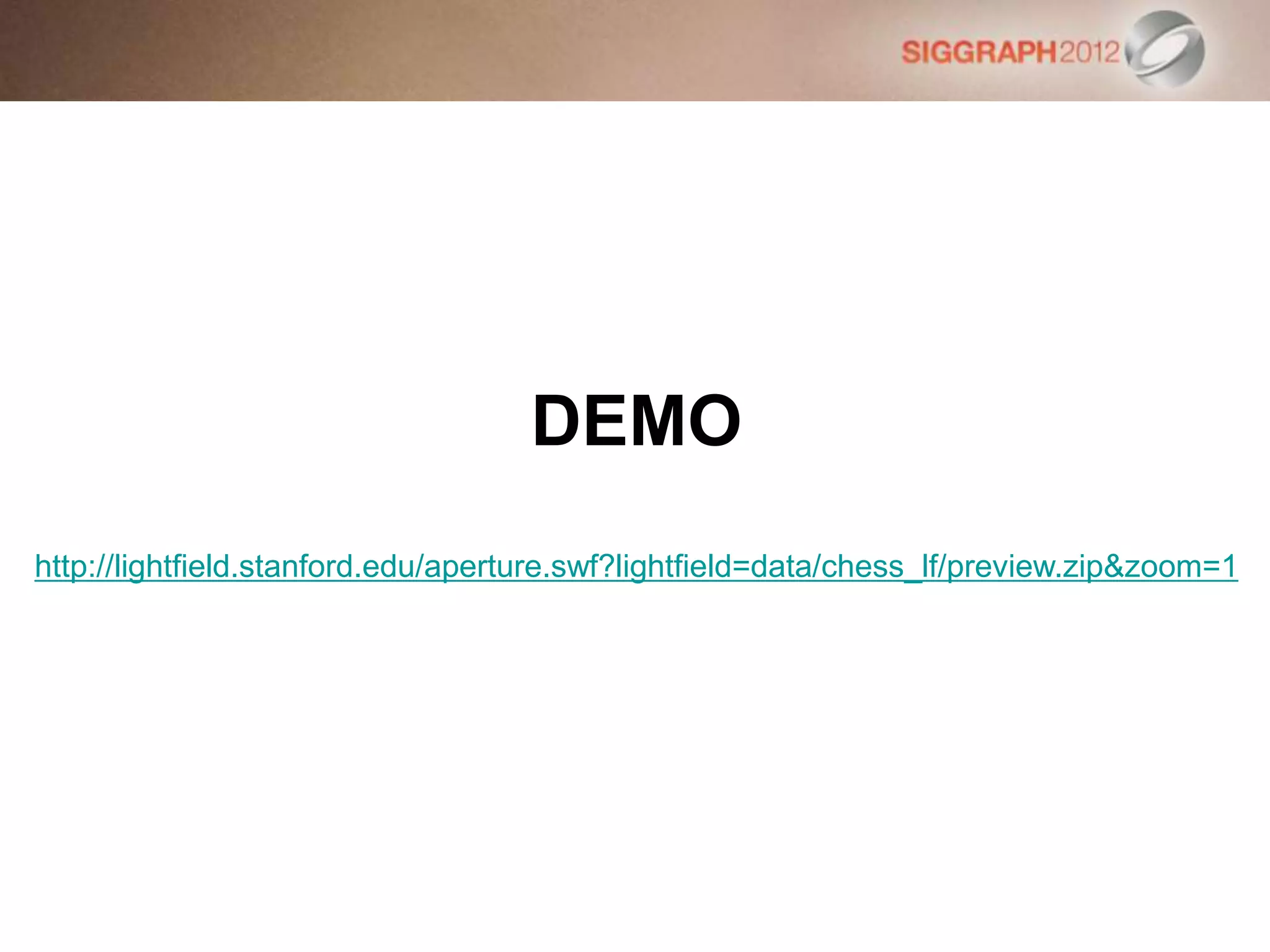 DEMO
http://lightfield.stanford.edu/aperture.swf?lightfield=data/chess_lf/preview.zip&zoom=1
 