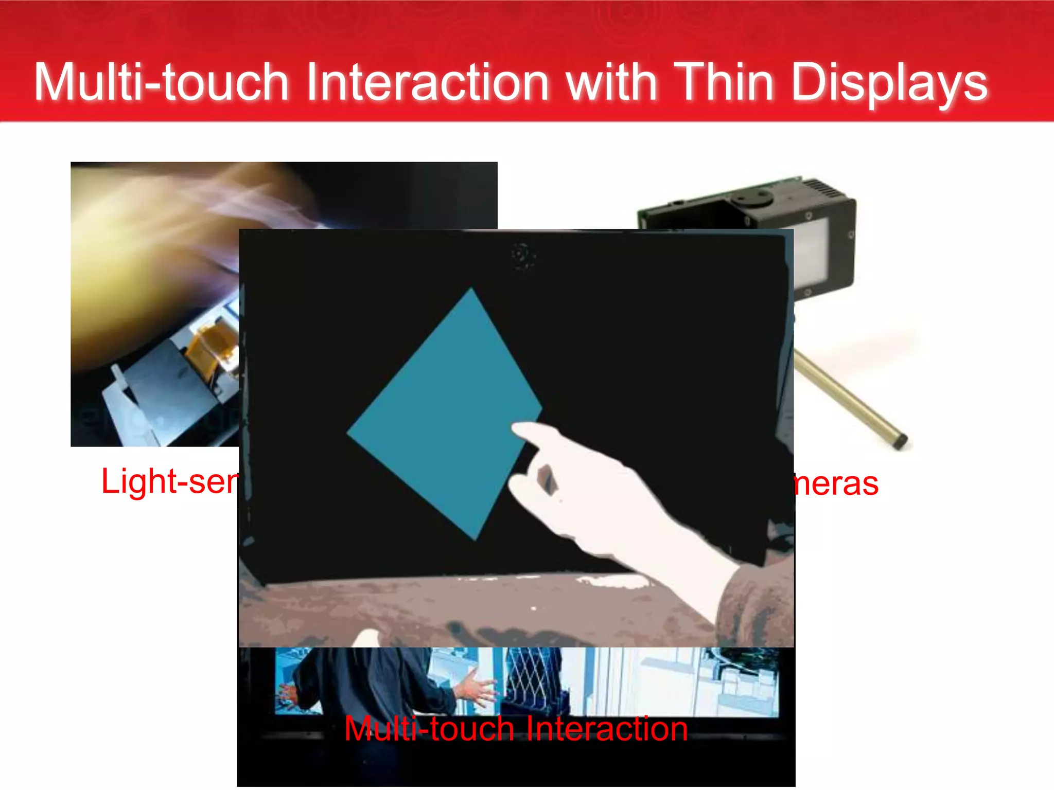 Light-sensitive Displays Depth Cameras
Multi-touch Interaction
Multi-touch Interaction with Thin Displays
 