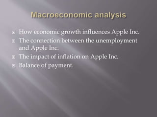 How economic growth influences Apple Inc.
 The connection between the unemployment
and Apple Inc.
 The impact of inflation on Apple Inc.
 Balance of payment.
 
