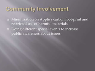  Minimization on Apple’s carbon foot-print and
restricted use of harmful materials
 Doing different special events to increase
public awareness about issues
 
