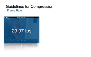 Guidelines for Compression
Frame Rate




   29.97 fps
 
