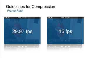 Guidelines for Compression
Frame Rate




   29.97 fps                 15 fps
 