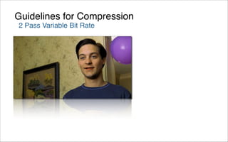 Guidelines for Compression
2 Pass Variable Bit Rate
 