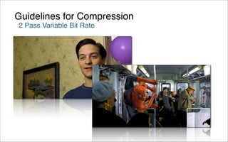 Guidelines for Compression
2 Pass Variable Bit Rate
 