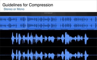 Guidelines for Compression
Stereo or Mono
 