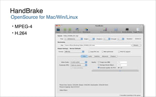HandBrake
OpenSource for Mac/Win/Linux
• MPEG-4
• H.264
 