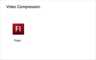 Video Compression




    Flash
 