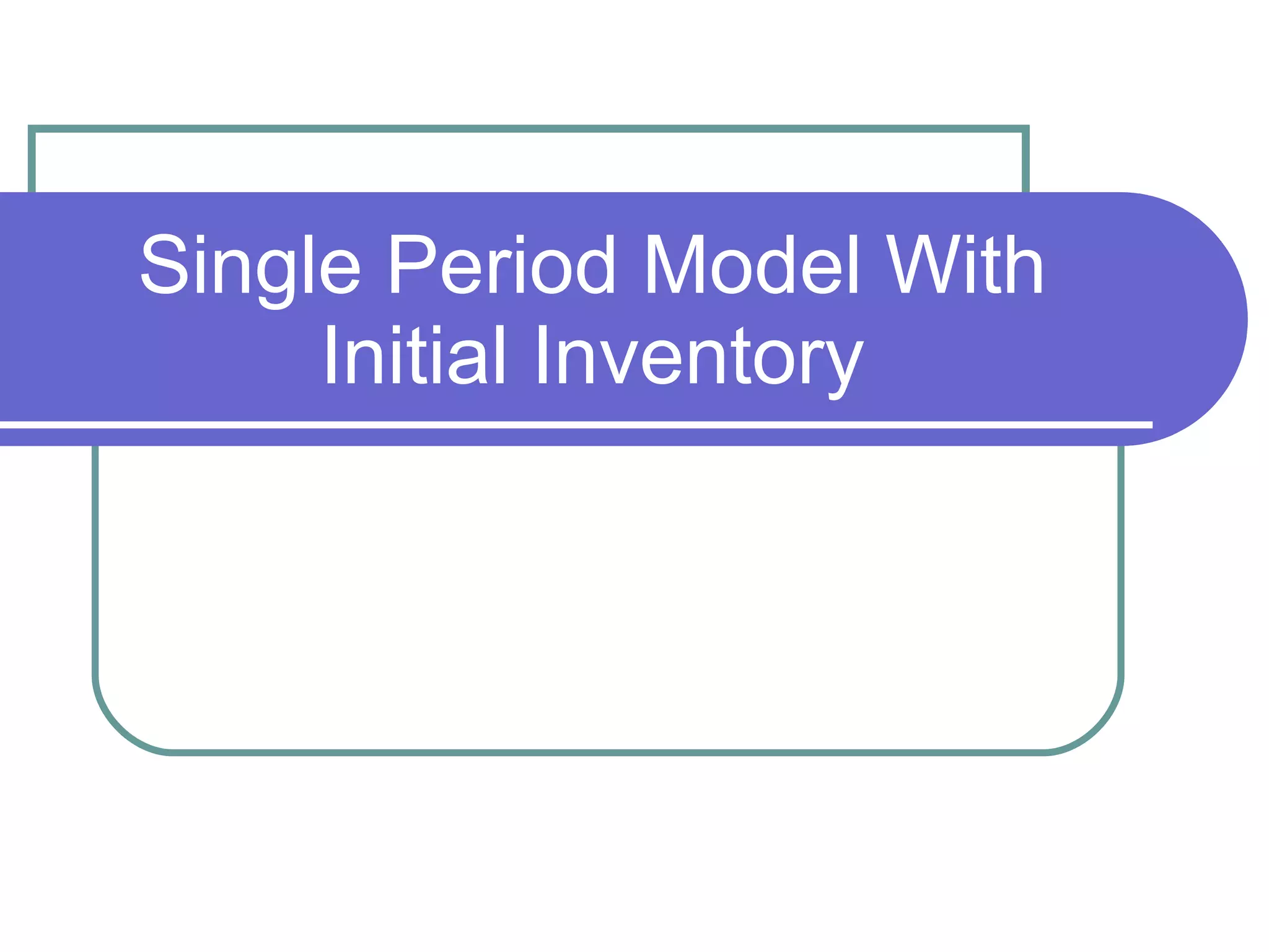 Single Period Model With Initial Inventory 