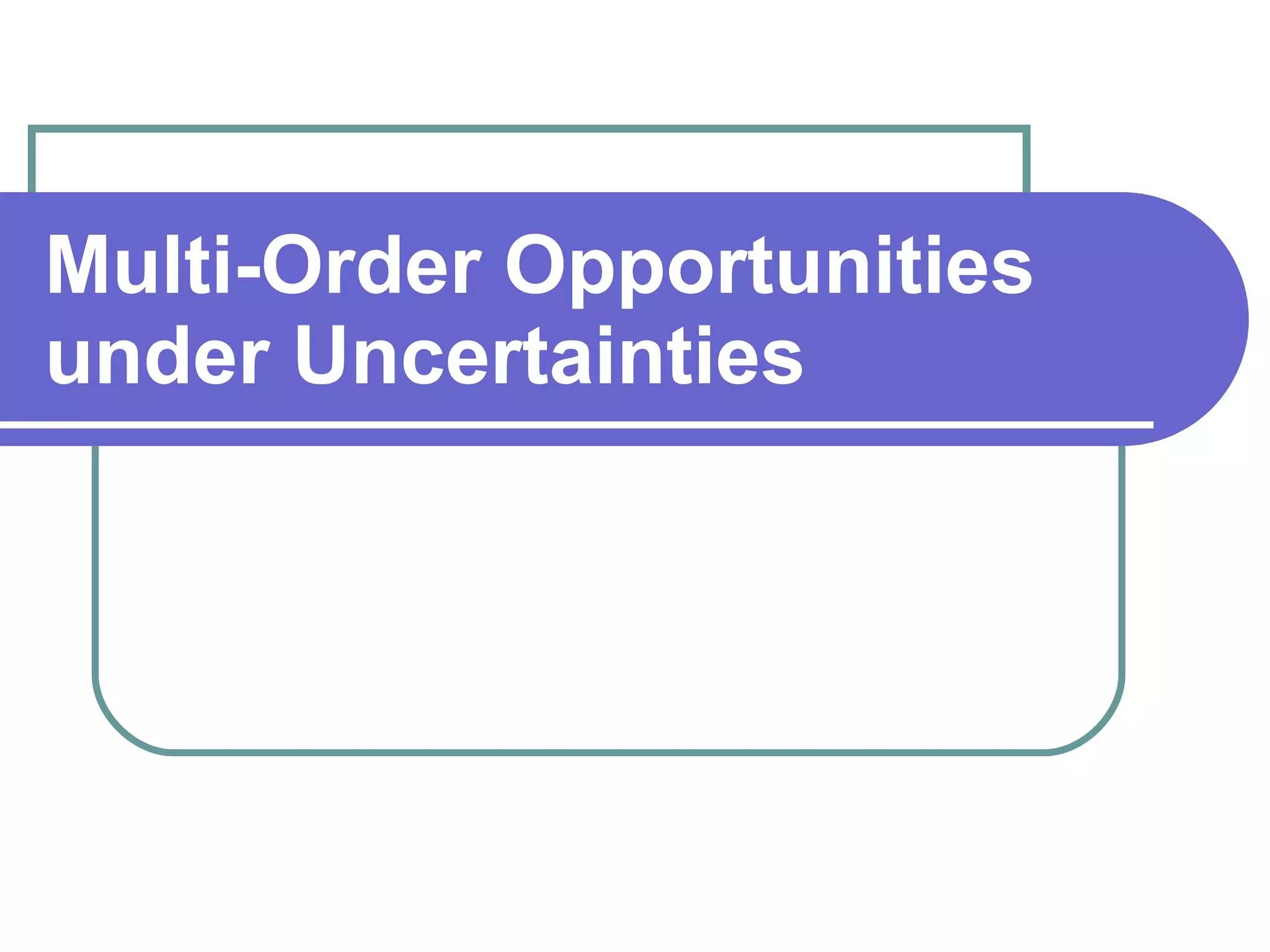Multi-Order Opportunities under Uncertainties 