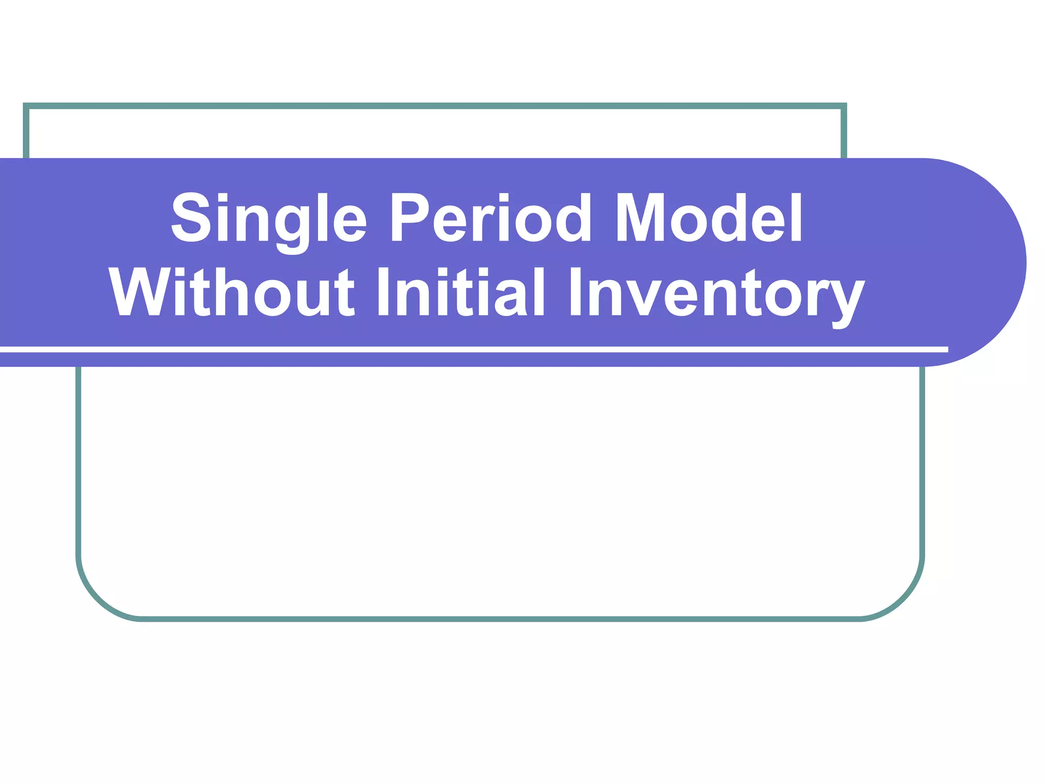 Single Period Model Without Initial Inventory 