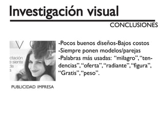 -Pocos buenos diseños-Bajos costos
-Siempre ponen modelos/parejas
-Palabras más usadas: “milagro”,“ten-
dencias”,“oferta”,“radiante”,“figura”,
“Gratis”,“peso”.
 