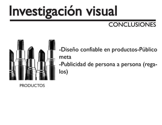 -Diseño confiable en productos-Público
meta
-Publicidad de persona a persona (rega-
los)
 