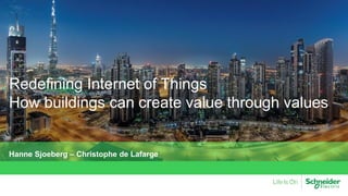 Redefining Internet of Things
How buildings can create value through values
Hanne Sjoeberg – Christophe de Lafarge
 
