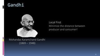Gandhi
Local First
Minimize the distance between
producer and consumer!
Mohandas Karamchand Gandhi
(1869 – 1948)
39
 