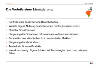 osborneclarke.com
12
Die Vorteile einer Lizenzierung
• Kontrolle über das lizenzierte Recht behalten
• Weitere eigene Nutzung des lizenzierten Rechts (je nach Lizenz)
• Flexibler Einsatzbereich
• Steigerung der Einnahmen mit minimalen weiteren Investitionen
• Penetration des inländischen bzw. ausländische Marktes
• Steigerung der Marktpräsenz
• Testmärkte für neue Produkte
• Kreuzlizenzierung: Eigene Lücken mit Technologies des Lizenznehmers
füllen
 