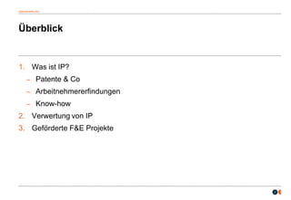 osborneclarke.com
2
Überblick
1. Was ist IP?
– Patente & Co
– Arbeitnehmererfindungen
– Know-how
2. Verwertung von IP
3. Geförderte F&E Projekte
 