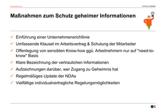 osborneclarke.com
9
Maßnahmen zum Schutz geheimer Informationen
 Einführung einer Unternehmensrichtlinie
 Umfassende Klausel im Arbeitsvertrag & Schulung der Mitarbeiter
 Offenlegung von sensiblen Know-how ggü. Arbeitnehmern nur auf "need-to-
know" Basis
 Klare Bezeichnung der vertraulichen Informationen
 Aufzeichnungen darüber, wer Zugang zu Geheimnis hat
 Regelmäßiges Update der NDAs
 Vielfältige individualvertragliche Regelungsmöglichkeiten
 