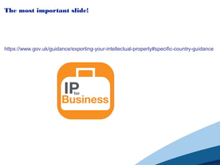 The most important slide!
https://www.gov.uk/guidance/exporting-your-intellectual-property#specific-country-guidance
 