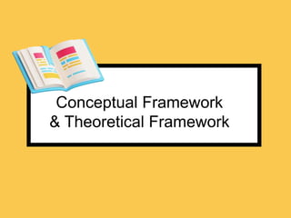 Conceptual Framework
& Theoretical Framework
 