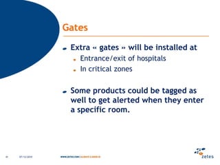 The processStaff must identifyassetevery time they use it (Voice & RFID)Patient ID isknownDurationcanbeassessedRoom ID is know… sowe know about utilisation and last location and time of use … RFID preventing short-cuts and mis-use.Whenasset are moving out of services / floor, RFID antennasatelevatorwilldetect the movement and update « assetinventory » accordingly.06/12/201035