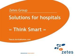 Zetes Group Solutions for hospitals« Think Smart »Pascal.durdu@zetes.com  