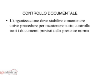 CONTROLLO DOCUMENTALE L’organizzazione deve stabilire e mantenere attive procedure per mantenere sotto controllo tutti i documenti previsti dalla presente norma 