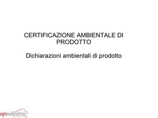 CERTIFICAZIONE AMBIENTALE DI PRODOTTO Dichiarazioni ambientali di prodotto 