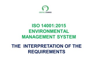 ISO 14001:2015
ENVIRONMENTAL
MANAGEMENT SYSTEM
THE INTERPRETATION OF THE
REQUIREMENTS
 