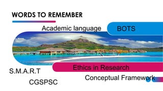 2
WORDS TO REMEMBER
Ethics in Research
BOTS
Academic language
Conceptual Framework
S.M.A.R.T
CGSPSC
 