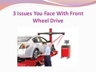 3 Issues You Face With Front
Wheel Drive
 