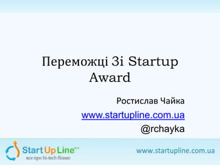 Переможці 3i Startup
      Award
            Ростислав Чайка
     www.startupline.com.ua
                  @rchayka
 