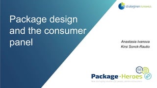 Package design
and the consumer
panel Anastasia Ivanova
Kirsi Sonck-Rautio
 