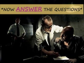 *NOW ANSWER THE QUESTIONS*
 