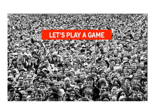 LET‘S PLAY A GAME 
Groove to save the World 
An Experiment in Social Change 
 