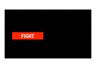 FIGHT 
 