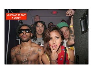 YOU WANT TO PLAY 
A GAME? 
 