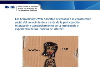 Redes sociales un aliado para
enseñar a la generación Net
Por: Jacqueline Rodríguez
Las herramientas Web 2.0 están orienta...