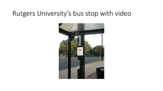 Rutgers University’s bus stop with video
 
