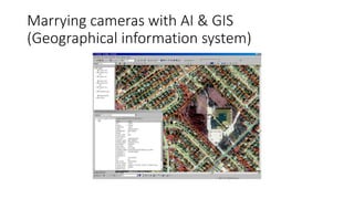 Marrying cameras with AI & GIS
(Geographical information system)
 