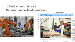 Robots at your service
• They already have eased much manual labor
 