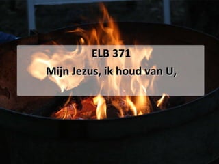 ELB 371 Mijn Jezus, ik houd van U, 