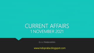 CURRENT AFFAIRS
1 NOVEMBER 2021
Dr. A. PRABAHARAN
www.indopraba.blogspot.com
 
