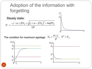 Adoption of the information with
forgetting
8
 
2
0 0 04
2
s
N N N
N
      

      

Steady state:
The condition for maximum agiotage
0
0 , gN N N
 


 
 