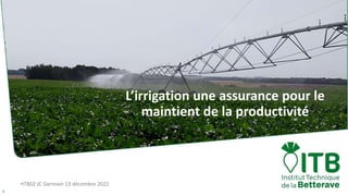 •ITB02 JC Germain 13 décembre 2022
1
L’irrigation une assurance pour le
maintient de la productivité
 