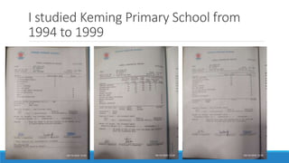 I studied Keming Primary School from
1994 to 1999
 